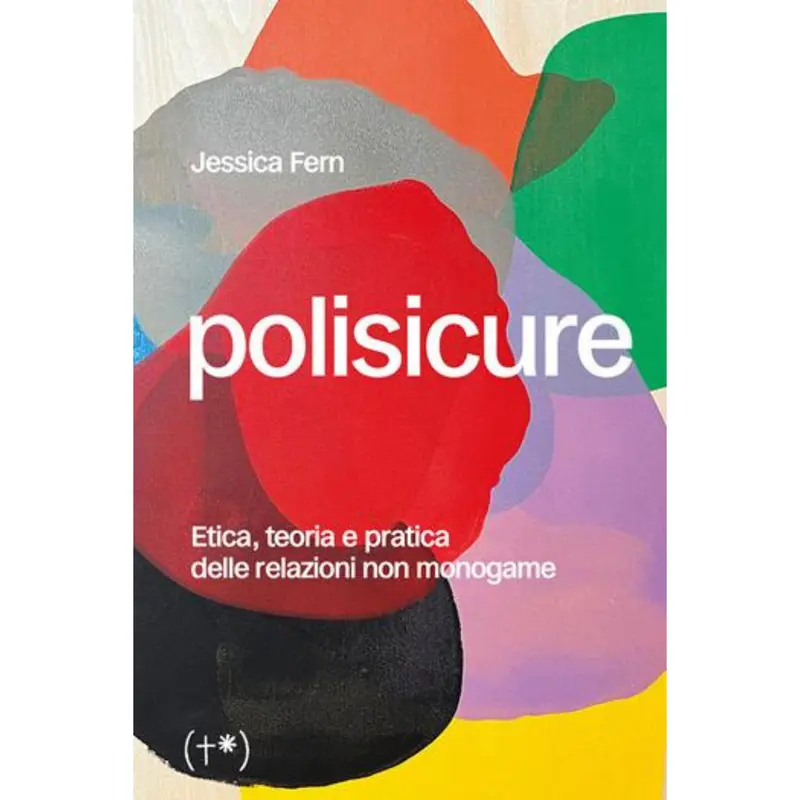 POLISICURE. Etica, teoria e pratica delle relazioni non monogame - J. FERN